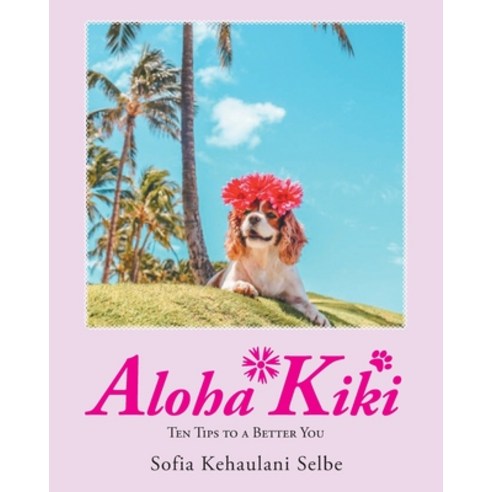 Aloha Kiki: Ten Tips to a Better You Paperback, Christian Faith Publishing,..., English, 9781098034566
