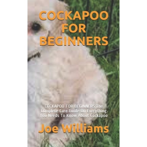 Cockapoo for Beginners: COCKAPOO FOR BEGINNERS: The Complete Care Guide On Everything You Needs To K... Paperback, Independently Published, English, 9798595882095