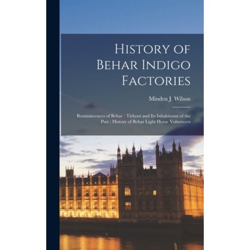(영문도서) History of Behar Indigo Factories; Reminiscences of Behar; Tirhoot and Its Inhabitants of the... Hardcover, Legare Street Press, English, 9781013303593