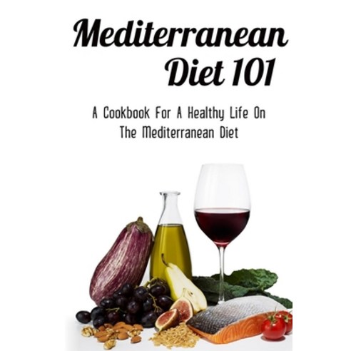 (영문도서) Mediterranean Diet 101: A Cookbook For A Healthy Life On The Mediterranean Diet: Weight Loss ... Paperback, Independently Published, English, 9798529272640