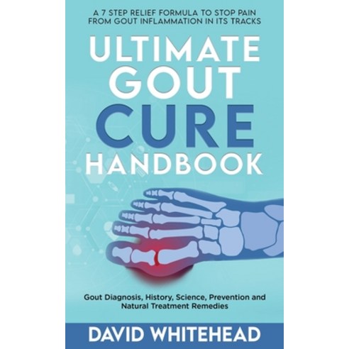 Ultimate Gout Cure Handbook: A 7 Step Relief Formula to Stop Pain From Gout Inflammation in Its trac... Paperback, Independently Published