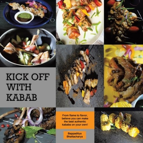 Kick Off With Kabab: From Flame to Flavor Believe You Can Make the Best Authentic Kababs on Your Own! Paperback, Tellwell Talent, English, 9780228847786
