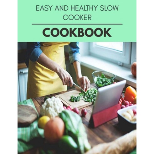 Easy And Healthy Slow Cooker Cookbook: Easy Recipes For Preparing Tasty Meals For Weight Loss And He... Paperback, Independently Published, English, 9798697837825