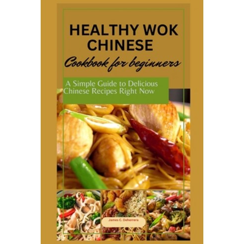 (영문도서) Healthy wok Chinese cookbook for Beginners: A simple guide to delicious Chinese recipes right... Paperback, Independently Published, English, 9798854117227