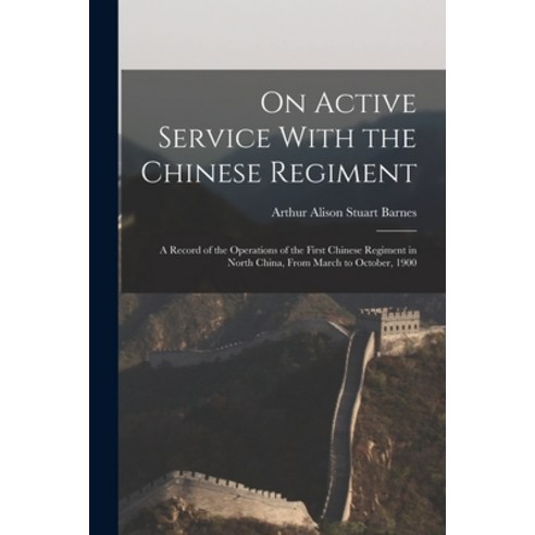 (영문도서) On Active Service With the Chinese Regiment: A Record of the Operations of the First Chinese ... Paperback, Legare Street Press, English, 9781019164013
