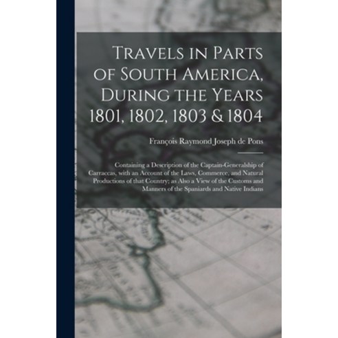 (영문도서) Travels in Parts of South America During the Years 1801 1802 1803 & 1804; Containing a Des... Paperback, Legare Street Press, English, 9781014754905