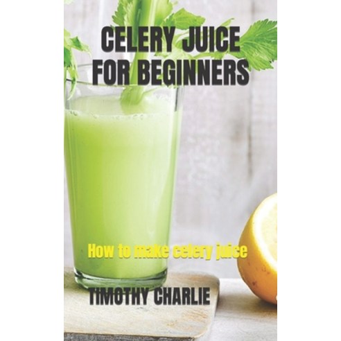 (영문도서) Celery Juice for Beginners: How to make celery juice Paperback, Independently Published, English, 9798355035204