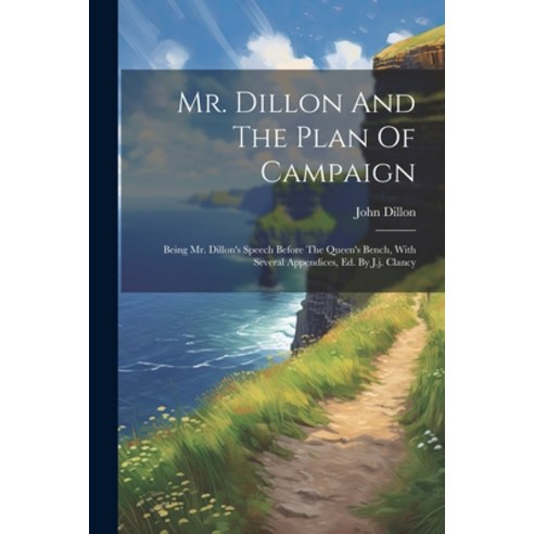 (영문도서) Mr. Dillon And The Plan Of Campaign: Being Mr. Dillon''s Speech Before The Queen''s Bench With... Paperback, Legare Street Press, English, 9781022286344