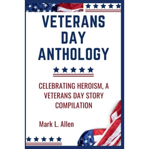 (영문도서) Veterans Day Anthology: Celebrating Heroism A Veterans Day Story Compilation Paperback, Independently Published, English, 9798867286330