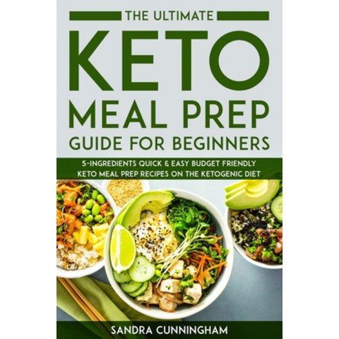 The Ultimate Keto Meal Prep Guide for Beginners: 5-Ingredients Quick & Easy Budget Friendly Keto Mea... Paperback, Independently Published
