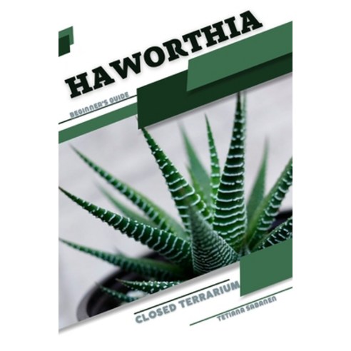 (영문도서) Haworthia: Closed terrarium Beginner''s Guide Paperback, Independently Published, English, 9798858954507