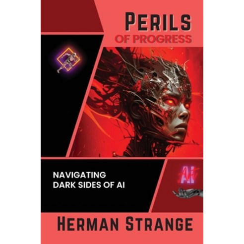 (영문도서) Perils of Progress-Navigating Dark Sides of AI: Examining Ethical and Societal Challenges of ... Paperback, PN Books, English, 9780611340061