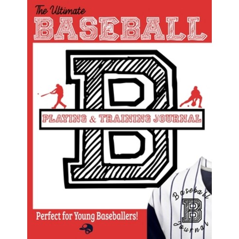 The Ultimate Baseball Training and Game Journal: Record and Track Your Training Game and Season Perf... Paperback, Life Graduate Publishing Group