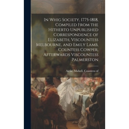 (영문도서) In Whig Society 1775-1818 Compiled From the Hitherto Unpublished Correspondence of Elizabet... Hardcover, Legare Street Press, English, 9781019905760