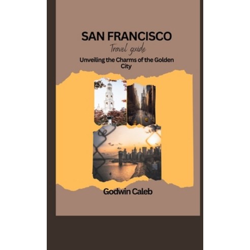 (영문도서) San Francisco Travel Guide 2023/2024: Unveiling the Charms of the Golden City Paperback, Independently Published, English, 9798859476220