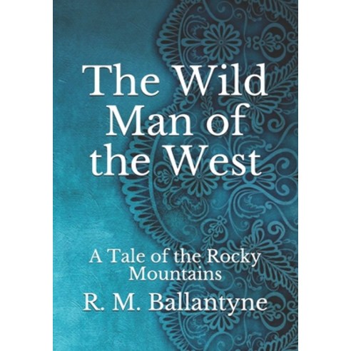 The Wild Man of the West: A Tale of the Rocky Mountains Paperback, Independently Published, English, 9798743042487