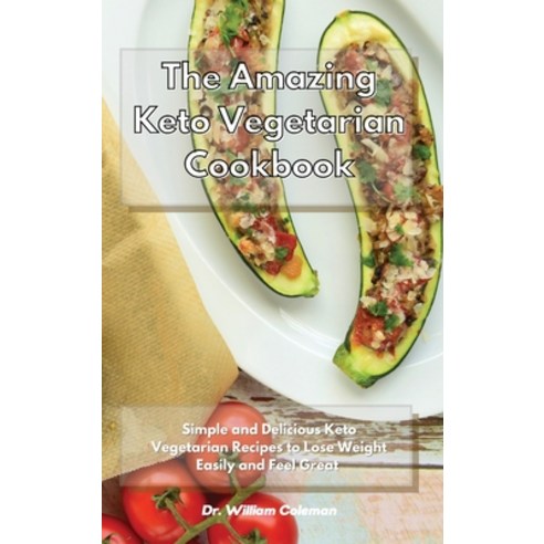 (영문도서) The Amazing Keto Vegetarian Cookbook: Simple and Delicious Keto Vegetarian Recipes to Lose We... Hardcover, Dr. William Coleman, English, 9781801930758