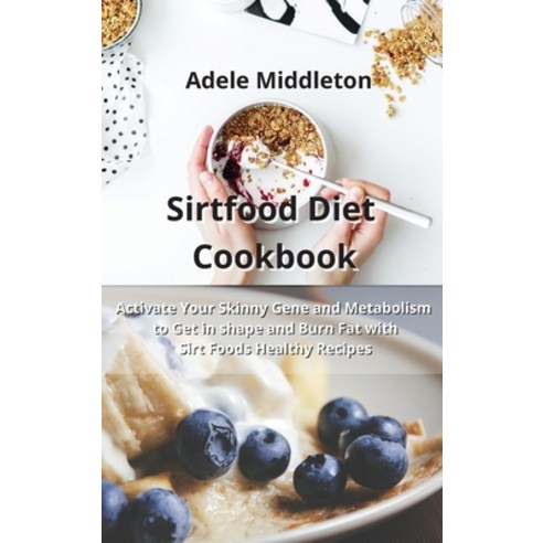 Sirtfood Diet Cookbook: Activate Your Skinny Gene and Metabolism to Get in shape and Burn Fat with S... Hardcover, Adele Middleton, English, 9781914034541