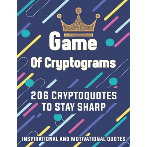 Game Of Cryptograms: 206 Large Print Cryptoquotes To Stay Sharp - Inspirational And Motivational Quotes Paperback, Independently Published