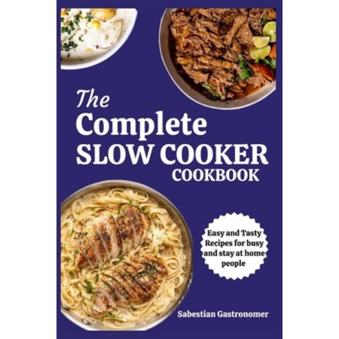 (영문도서) The Complete Slow Cooker Cookbook: Easy And Tasty Recipes For Busy And Stay At Home People Paperback, Independently Published, English, 9798866876044