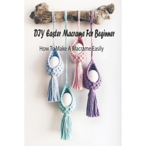 DIY Easter Macrame For Beginner: How To Make A Macrame Easily: Beginner DIY Macrame Craft & Project ... Paperback, Independently Published, English, 9798730527546