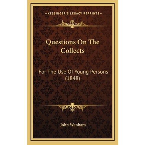 Questions On The Collects: For The Use Of Young Persons (1848) Hardcover, Kessinger Publishing