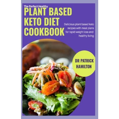 The Perfect Healthy Plant Based Keto Diet Cookbook: Delicious plant based keto recipes with meal pla... Paperback, Independently Published