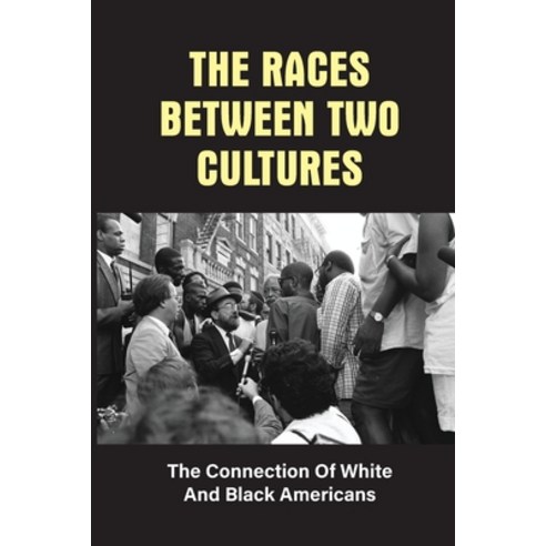 (영문도서) The Races Between Two Cultures: The Connection Of White And Black Americans: Black Americans Paperback, Independently Published, English, 9798531219947