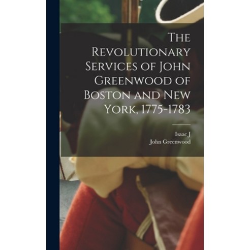 (영문도서) The Revolutionary Services of John Greenwood of Boston and New York 1775-1783 Hardcover, Legare Street Press, English, 9781016042482