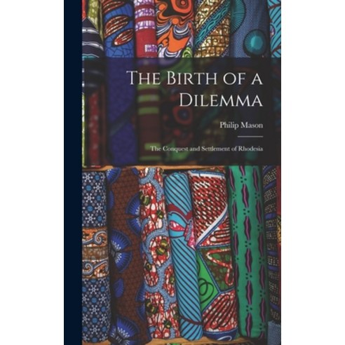 (영문도서) The Birth of a Dilemma: the Conquest and Settlement of Rhodesia Hardcover, Hassell Street Press, English, 9781014213624