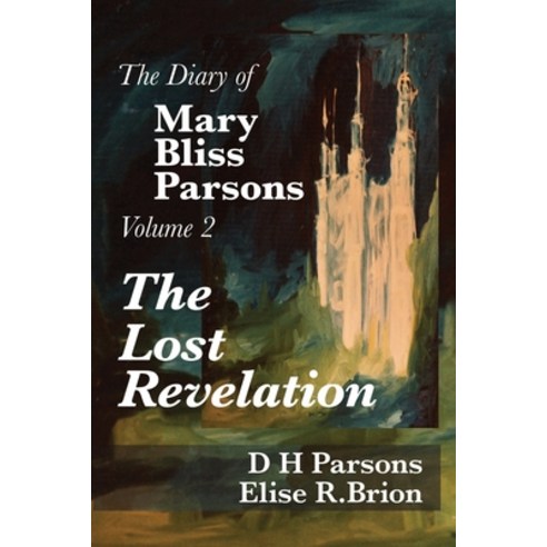 (영문도서) The Lost Revelation: Volume Two of The Diary of Mary Bliss Parsons Paperback, Bliss-Parsons Publishing, English, 9781948553186
