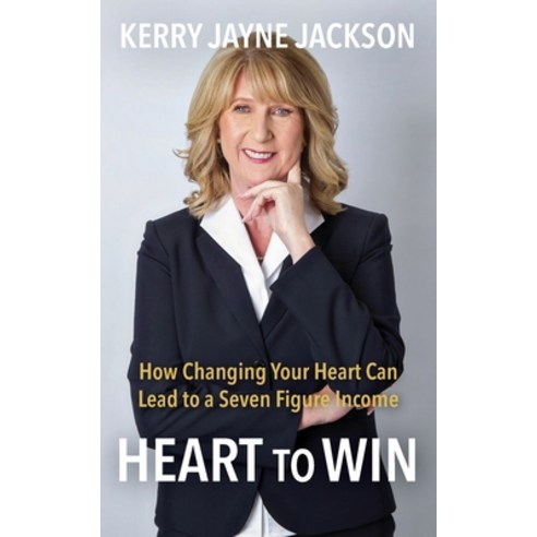 HEART to WIN: How Changing Your HEART Can Lead to a Seven-Figure Income Paperback, Independently Published