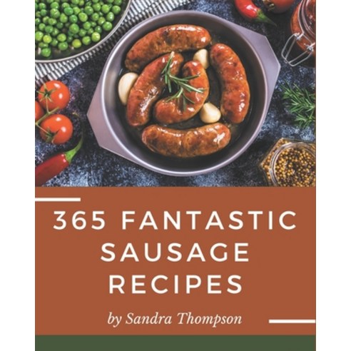 365 Fantastic Sausage Recipes: A Sausage Cookbook for Your Gathering Paperback, Independently Published, English, 9798574173008