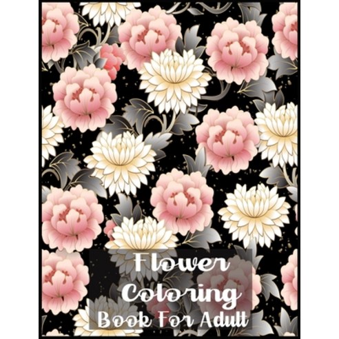 Flower Coloring Book For Adult: Adult Coloring Book with beautiful realistic flowers bouquets flor... Paperback, Independently Published, English, 9798566656076