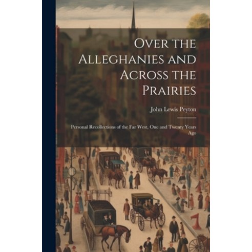 (영문도서) Over the Alleghanies and Across the Prairies: Personal Recollections of the Far West One and... Paperback, Legare Street Press, English, 9781022807402