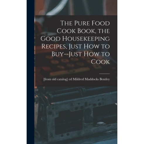 (영문도서) The Pure Food Cook Book the Good Housekeeping Recipes Just how to Buy--just how to Cook Hardcover, Legare Street Press, English, 9781018579221