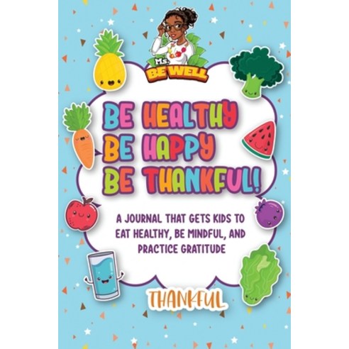 (영문도서) Be Healthy Be Happy Be Thankful!: A Journal That Gets Kids To Eat Healthy Be Mindful And Pr... Paperback, Be Well Press, English, 9781737114604