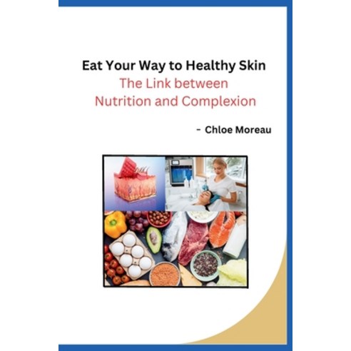 (영문도서) Eat Your Way to Healthy Skin: The Link between Nutrition and Complexion Paperback, Self, English, 9798868993060