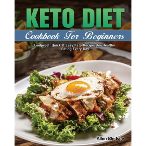 Keto Diet Cookbook For Beginners: Foolproof Quick & Easy Keto Recipes for Healthy Eating Every Day Paperback, Allen Bledsoe, English, 9781649845924