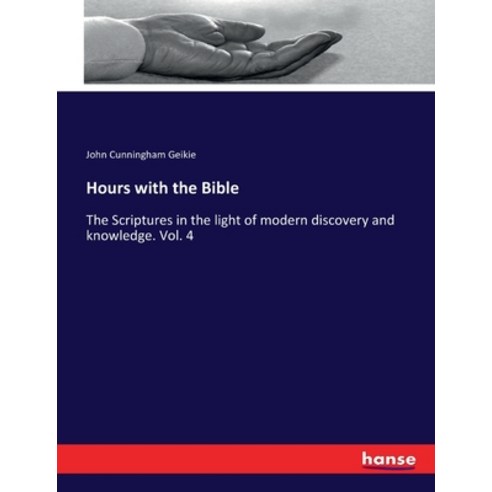 (영문도서) Hours with the Bible: The Scriptures in the light of modern discovery and knowledge. Vol. 4 Paperback, Hansebooks, English, 9783337257583