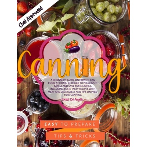 Canning: A beginner''s guide on how to can food at home in order to preserve it safely and save some... Paperback, Independently Published