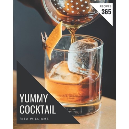 365 Yummy Cocktail Recipes: Let''s Get Started with The Best Yummy Cocktail Cookbook! Paperback, Independently Published