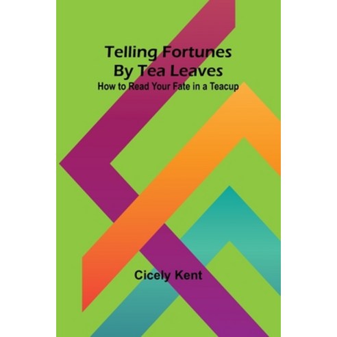 (영문도서) Telling Fortunes By Tea Leaves: How to Read Your Fate in a Teacup Paperback, Alpha Edition, English, 9789357977500