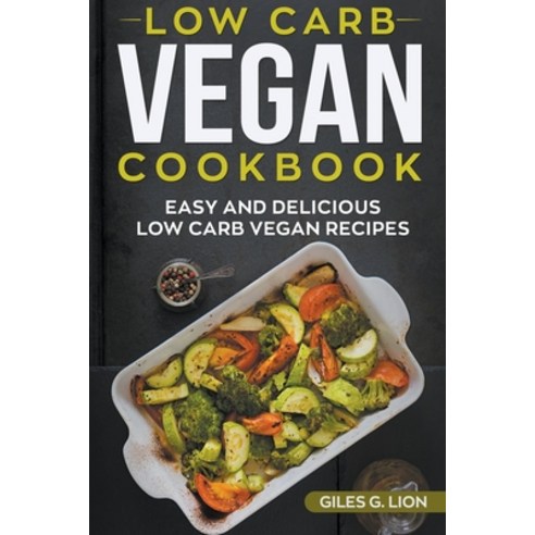 (영문도서) Low-Carb Vegan Cookbook: Easy and Delicious Low Carb Vegan Recipes Paperback, Giles G. Lion, English, 9781393811336