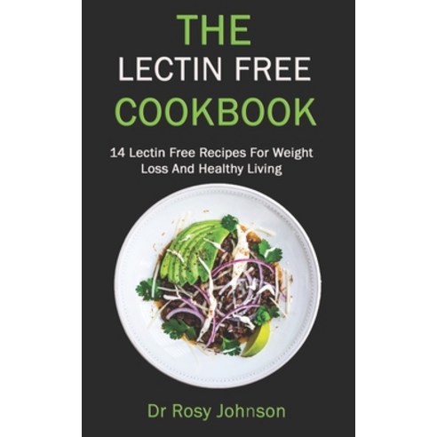The Lectin Free Cookbook: 14 Lectin Free Recipes For Weight Loss And Healthy Living Paperback, Independently Published, English, 9798728586715