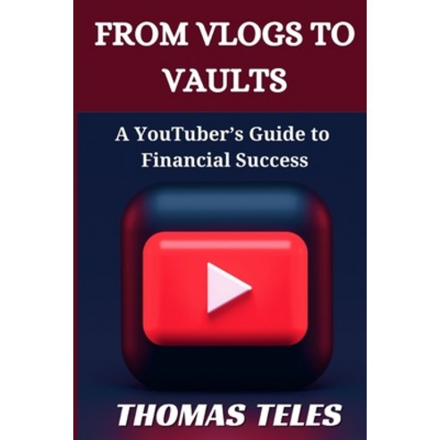 (영문도서) From Vlogs to Vaults: A YouTuber''s Guide to Financial Success Paperback, Independently Published, English, 9798867698591
