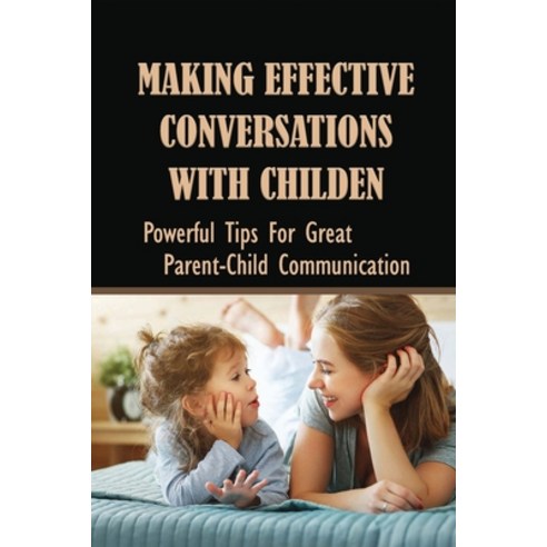 (영문도서) Making Effective Conversations With Childen: Powerful Tips For Great Parent-Child Communicati... Paperback, Independently Published, English, 9798538326129