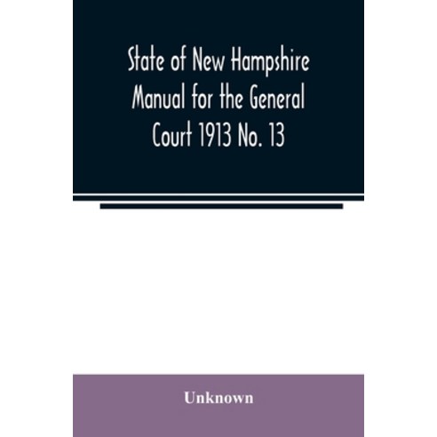 State of New Hampshire Manual for the General Court 1913 No. 13 Paperback, Alpha Edition