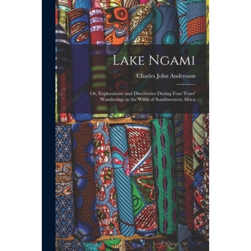 (영문도서) Lake Ngami: Or Explorations and Discoveries During Four Years'' Wanderings in the Wilds of So... Paperback, Legare Street Press, English, 9781015828711