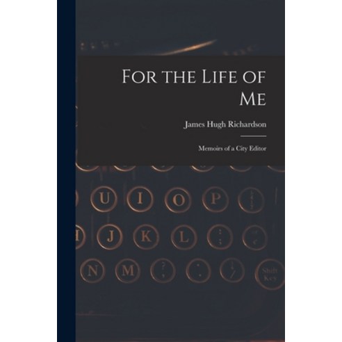(영문도서) For the Life of Me; Memoirs of a City Editor Paperback, Hassell Street Press, English, 9781014334152